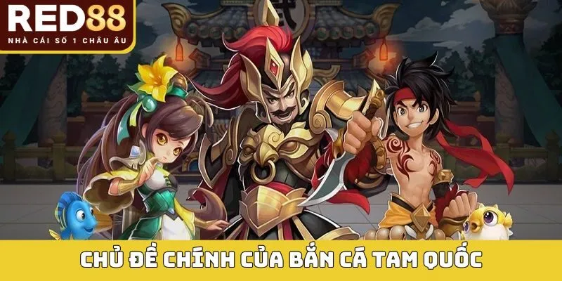 Bắn Cá Tam Quốc Red88 – Cơn Sốt Giải Trí Mới Của Giới Trẻ 2 Chủ đề chính của bắn cá Tam Quốc
