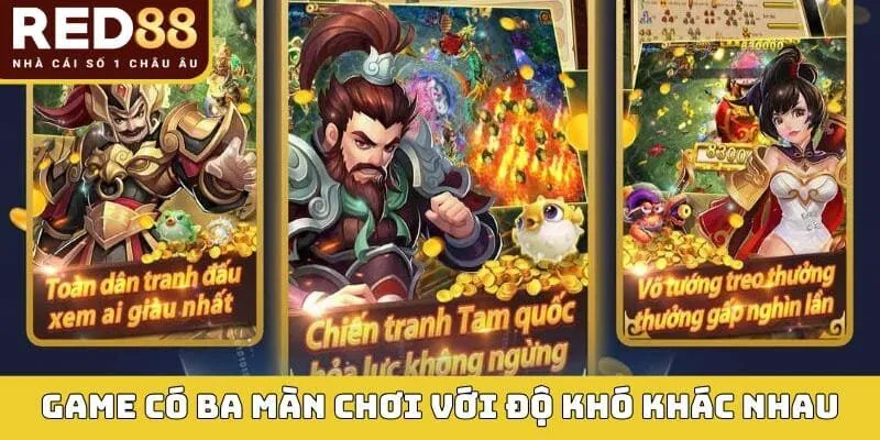 Bắn Cá Tam Quốc Red88 – Cơn Sốt Giải Trí Mới Của Giới Trẻ 3 Game có ba màn chơi với độ khó khác nhau