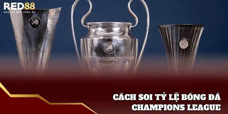 Tỷ Lệ Bóng Đá Champions League - Kinh Nghiệm Soi Hiệu Quả 3 Hướng dẫn chơi tỷ lệ bóng đá Champions League