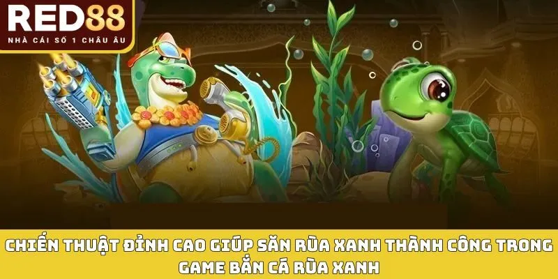 Bắn Cá Rùa Xanh Red88 - Khám Phá Bí Ẩn Đại Dương Sâu Thẳm 4 Chiến thuật đỉnh cao giúp săn rùa xanh thành công trong game bắn cá rùa xanh