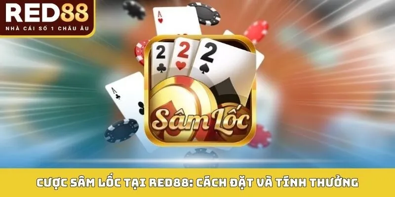 Sâm Lốc – Luật Chơi, Cách Đặt Cược Và Mẹo Thắng Tại RED88 5 Cược sâm lốc tại RED88: Cách đặt và tính thưởng
