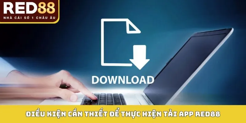 TẢI APP RED88 3 Điều kiện cần thiết để thực hiện tải app Red88