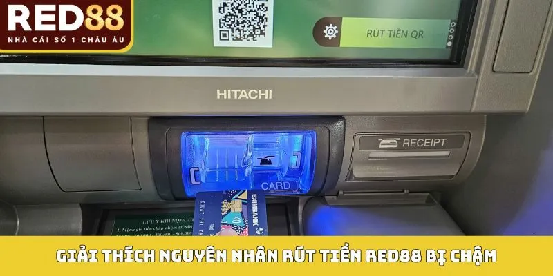 RÚT TIỀN RED88 3 Giải thích nguyên nhân rút tiền Red88 bị chậm