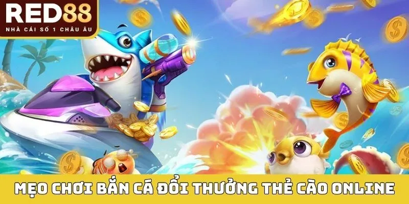 Bắn Cá Đổi Thưởng Thẻ Cào Online – Cách Chơi Và Mẹo Dễ Thắng 4 Mẹo chơi bắn cá đổi thưởng thẻ cào online
