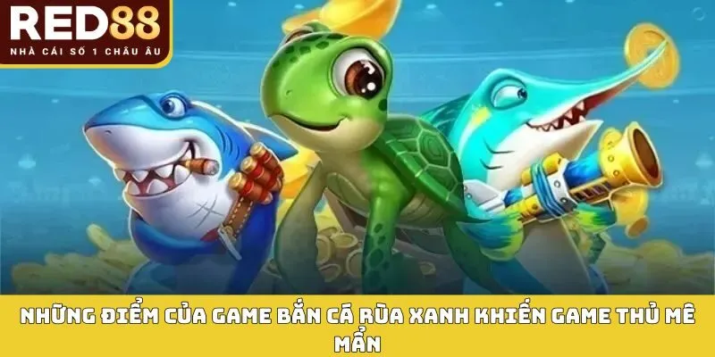 Bắn Cá Rùa Xanh Red88 - Khám Phá Bí Ẩn Đại Dương Sâu Thẳm 3 Những điểm của game bắn cá rùa xanh khiến game thủ mê mẩn